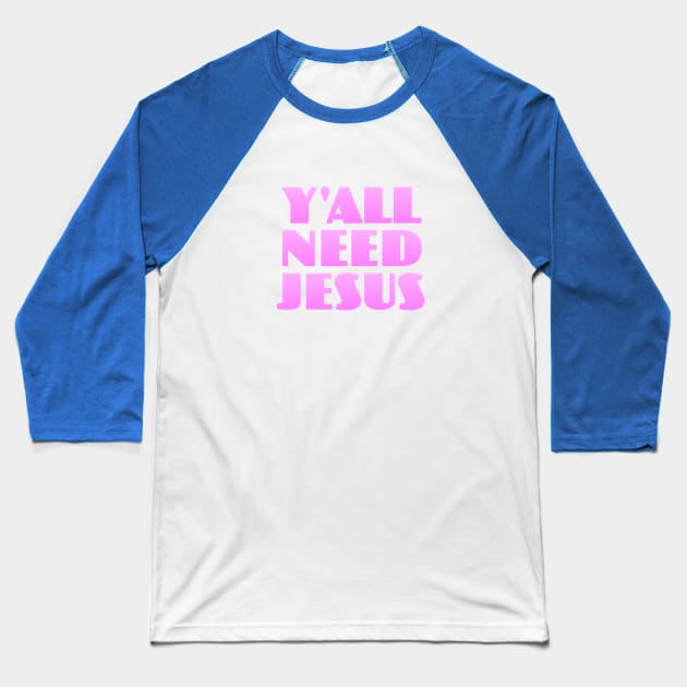 Y'all Need Jesus Baseball T-Shirt by Dale Preston Design